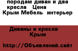 породам диван и два кресла › Цена ­ 17 000 - Крым Мебель, интерьер » Диваны и кресла   . Крым